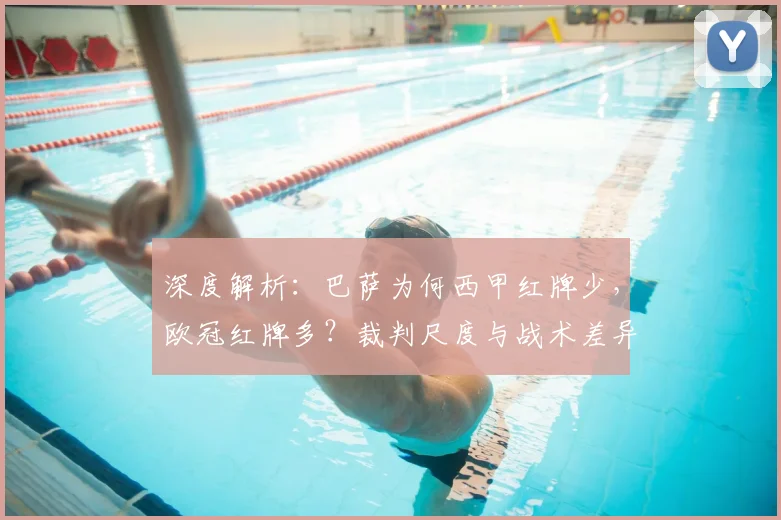深度解析：巴萨为何西甲红牌少，欧冠红牌多？裁判尺度与战术差异是关键