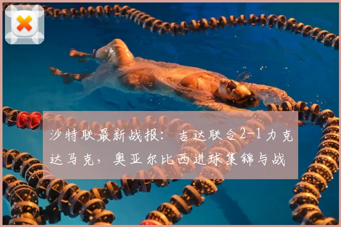 沙特联最新战报:吉达联合2-1力克达马克,奥亚尔比西进球集锦与战术分析